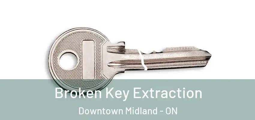  Broken Key Extraction Downtown Midland - ON