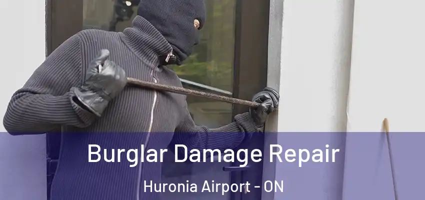  Burglar Damage Repair Huronia Airport - ON