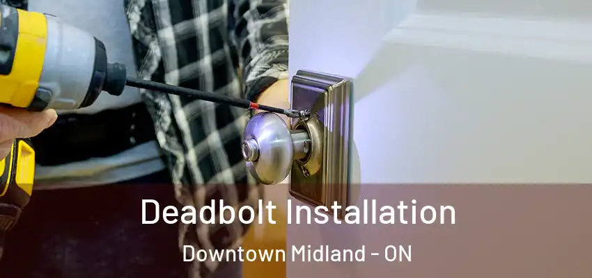  Deadbolt Installation Downtown Midland - ON