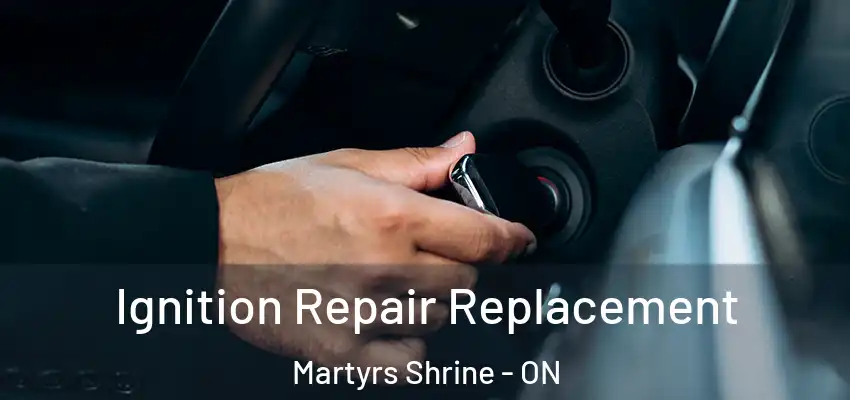  Ignition Repair Replacement Martyrs Shrine - ON