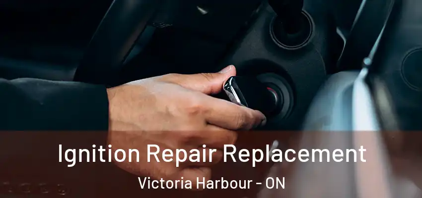  Ignition Repair Replacement Victoria Harbour - ON
