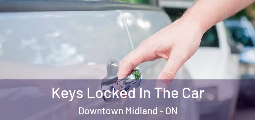  Keys Locked In The Car Downtown Midland - ON