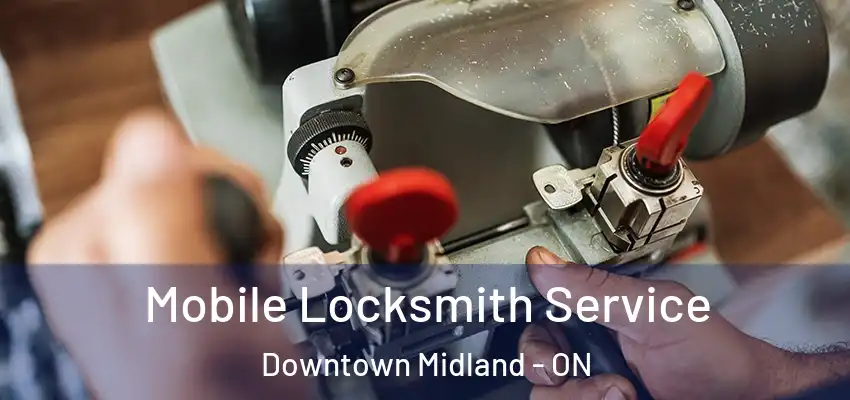  Mobile Locksmith Service Downtown Midland - ON
