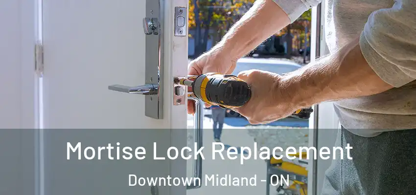  Mortise Lock Replacement Downtown Midland - ON