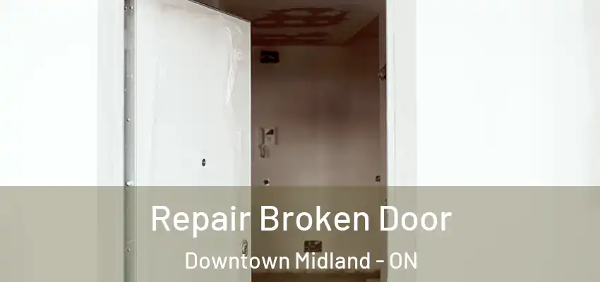  Repair Broken Door Downtown Midland - ON